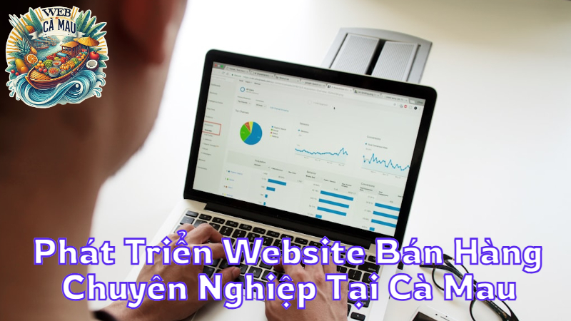 Phát Triển Website Bán Hàng Chuyên Nghiệp Tại Cà Mau